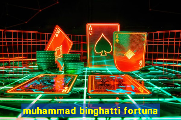 muhammad binghatti fortuna